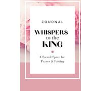 Journal Whisper to the King: A Scared Space for Prayer & Fasting