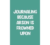 Journaling Because Arson Is Frowned Upon: Funny, Jokes, Sarcastic, Lined Daily Journal/Notebook is a great gift for family and friends
