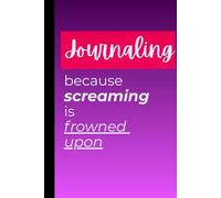 Journaling because Screaming is frowned upon: Blank Lined 6x9 Journal Notebook Diary for Funny Gag Gift, Mental Health, Stress, Emotional Processing, ... Mindfulness, Self Esteem, Mind, Spirit