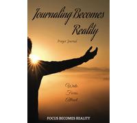 Journaling Becomes Reality: Prayer Journal, Workbook and Tracker for Fostering a Better Life