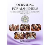JOURNALING FOR ALZHEIMER'S: A Family Guide to Caring, Reflection, and Healing
