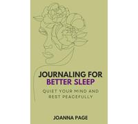 Journaling for Better Sleep: Quiet Your Mind and Rest Peacefully (Joanna Page)