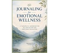 Journaling for Emotional Wellness: A Therapeutic Workbook for Self- Reflection and Emotional Regulation