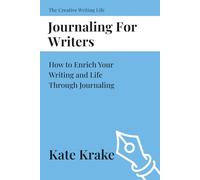 Journaling For Writers: How to Enrich Your Writing and Life Through Journaling (The Creative Writing Life)