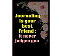 Journaling is your best friend: it never judges you