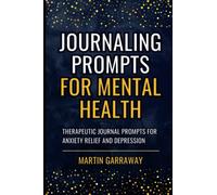 Journaling Prompts for Mental Health: Therapeutic Journal Writing Prompts for Anxiety Relief and Depression