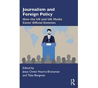 Journalism and Foreign Policy: How the US and UK Media Cover Official Enemies