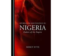 Journalism and Politics in Nigeria: Embers of the Empire