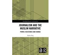 Journalism and the Muslim Narrative : Power, Resistance and Change