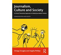 Journalism, Culture and Society: A Critical Theoretical Approach to Global Journalistic Practice (Communication and Society)