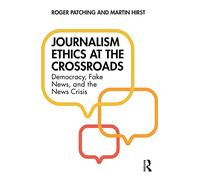 Journalism Ethics at the Crossroads: Democracy, Fake News, and the News Crisis
