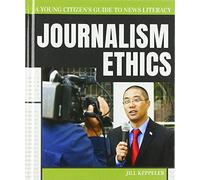 Journalism Ethics (Young Citizen's Guide to News Literacy)