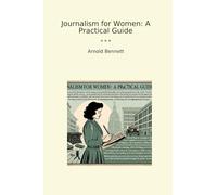 Journalism for Women: A Practical Guide (Classic Books)