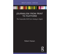 Journalism from Print to Platform : The Impossible Shift from Analog to Digital