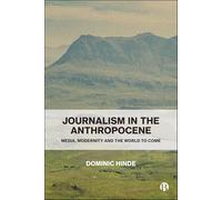 Journalism in the Anthropocene: Media, Modernity and the World to Come