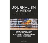 Journalism & Media: An Introduction to Reporting, Editing, Publishing & the Business Behind the Press (Foundations and Frameworks Series)