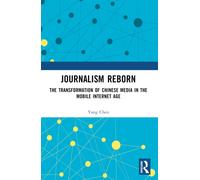 Journalism Reborn : The Transformation of Chinese Media in the Mobile Internet Age