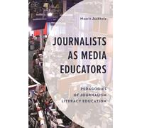 Journalists as Media Educators : Pedagogies of Journalism Literacy Education