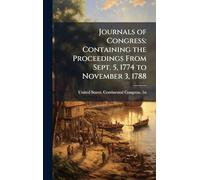 Journals of Congress: Containing the Proceedings From Sept. 5, 1774 to November 3, 1788