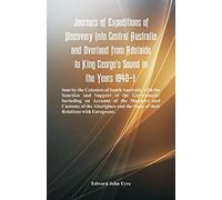 Journals Of Expeditions Of Discovery Into Central Australia And Overland From Adelaide To King George's Sound In The Years 1840-1: Sent By The ... The State Of Their Relations With Europeans.
