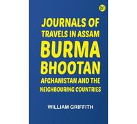 Journals of Travels in Assam Burma Bhootan Afghanistan and the Neighbouring Countries