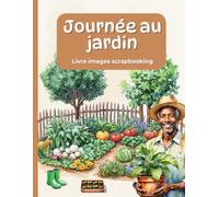 Journée au jardin Livre image scrapbooking: Illustration de jardinage à couper et à coller, livre de decoupage scrapbooking, mixed media, art journal, junk journal cut out, materiel de journaling