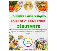 Journées pancréatiques LIVRE DE CUISINE POUR DÉBUTANTS: De délicieuses recettes anti-inflammatoires pour les personnes âgées et les débutants, comprenant un plan nutritionnel complet.