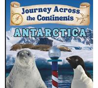 Journey Across the Continents: Antarctica: Exploring the Land, People, and Wonders of Antarctica