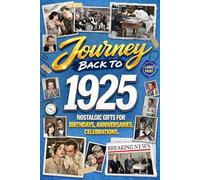 Journey Back To 1925: Nostalgic Gifts For Birthdays, Anniversaries, Celebrations: Back In Time Keepsake 1925 History Book for Mom, Dad, Grandparents, Friends, and More