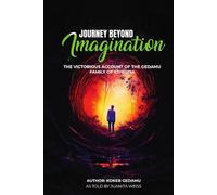 Journey beyond Imagination: The Victorious Account of The Gedamu Family Of Ethiopia