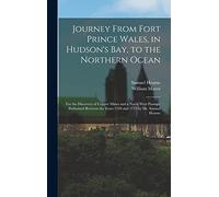 Journey From Fort Prince Wales, in Hudson's Bay, to the Northern Ocean [microform]: for the Discovery of Copper Mines and a North West Passage, ... the Years 1769 and 1772 by Mr. Samuel Hearne