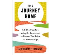 The Journey Home: A Biblical Guide to Using the Enneagram to Deepen Your Faith and Relationships