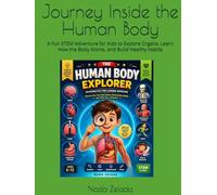 Journey Inside the Human Body: A Fun STEM Adventure for Kids to Explore Organs, Learn How the Body Works, and Build Healthy Habits (Foundational Thinking + Applied Knowledge)