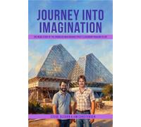 Journey Into Imagination: The Inside Story of the Engineers Who Brought EPCOT's Legendary Pavilion to Life