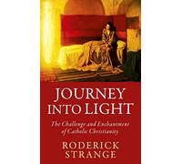 Journey into Light: The Challenge and Enchantment of Catholic Christianity