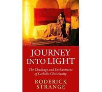 Journey into Light: The Challenge and Enchantment of Catholic Christianity