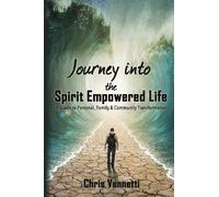 Journey into the Spirit Empowered Life: A Guide to Personal, Family & Community Transformation