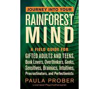 Journey Into Your Rainforest Mind: A Field Guide for Gifted Adults and Teens, Book Lovers, Overthinkers, Geeks, Sensitives, Brainiacs, Intuitives, Procrastinators, and Perfectionists