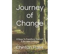 Journey of Change: 8 Steps To Transform Yourself & Become Limitless