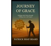 Journey of Grace: Walking with Christ through Calling, Loss, and Legacy (The Journey Trilogy - Walking with Christ through Calling, Loss, and Legacy)
