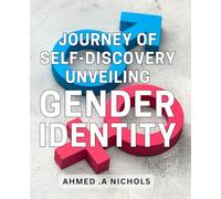 Journey of Self-Discovery: Unveiling Gender Identity: Transformative Personal Growth: Embracing Your Authentic Gender Identity.