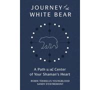 Journey of the White Bear: Path to the Center of Your Shaman's Heart
