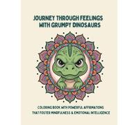 Journey through feelings with grumpy Dinosaurs: Coloring book with powerful affirmations that foster mindfulness & emotional intelligence
