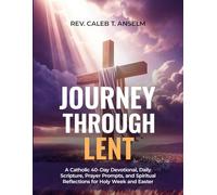 Journey Through Lent: A Catholic 40-Day Devotional, Daily Scripture, Prayer Prompts, and Spiritual Reflections for Holy Week and Easter