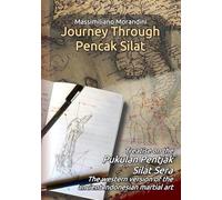 Journey through Pencak Silat: Treatise on Pukulan Pentjak Silat Sera, the western version of the ancient Indonesian martial art