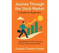 Journey Through the Stock Market: A Guide for Beginners: Navigating the Path to Financial Success and Personal Growth