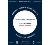 Journey through the Text of A Course in Miracles: Chapters 1 through 8, Volume One of Four-Volumes