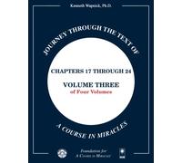 Journey through the Text of A Course in Miracles: Chapters 17 through 24, Volume Three of Four-Volumes: Volume 3