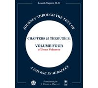 Journey through the Text of A Course in Miracles: Chapters 25 through 31, Volume Four of Four-Volumes: Volume 4