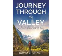 Journey Through the Valley: One Man's Story of Learning to Trust Jesus with Work, Faith, and Family